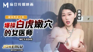 MCY-0249 Wei Qiao An - Mùa Thu Giải Phóng Dục Vọng, Địt Nát Lồn Trắng Trơn Của Nữ Bác Sĩ
