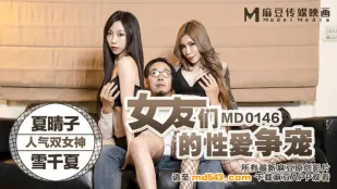 MD-0146 Cuộc Chiến Tình Dục Của Hai Bạn Gái Sexy Xia Qingzi & Xue Qianxia