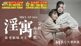 MKY-AP-004 Nhà Đĩ Lồn: Chị Em Dâm Đãng Cùng Lên