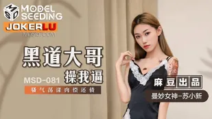 MSD-081 Su Tiểu Tân Đại Ca Xã Hội Đen Đụ Lồn Tôi Trả Nợ Bằng Thịt