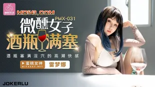 PMX-031 Cô Gái Say Rượu Chai Lấp Đầy Lồn Ướt At Bích Cao Trào Nổ Tung Lei Mengna
