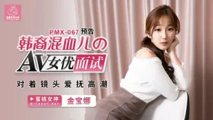PMX-067 Phỏng Vấn AV Nữ Diễn Viên Lai Hàn: Vuốt Ve Đỉnh Cao Phun Nước Trước Camera